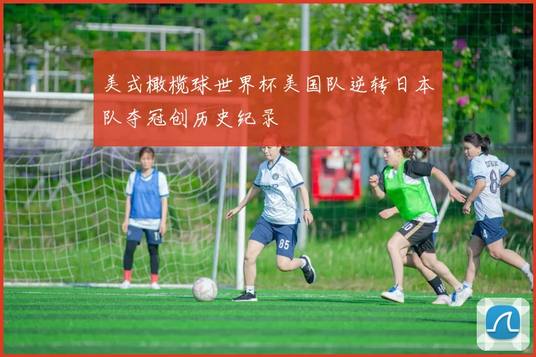 美式橄榄球世界杯美国队逆转日本队夺冠创历史纪录