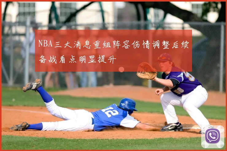 NBA三大消息重组阵容伤情调整后续备战看点明显提升