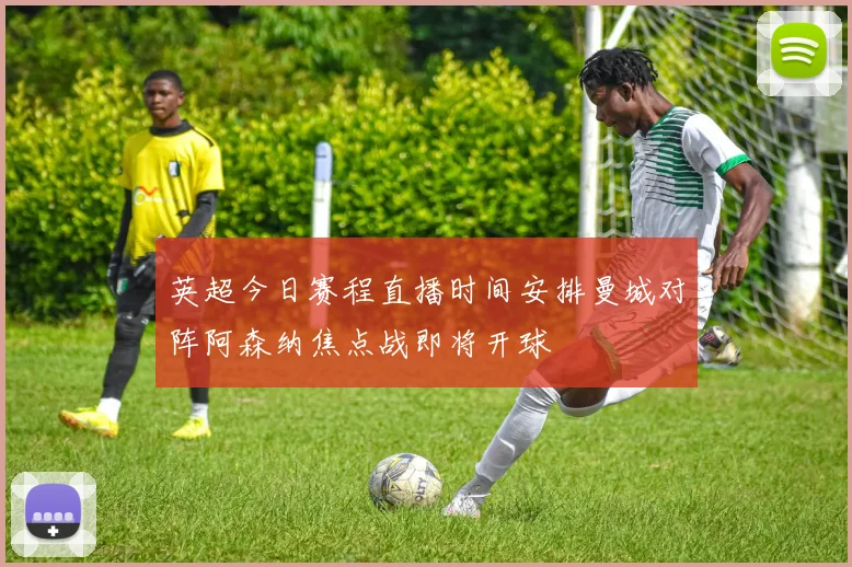 英超今日赛程直播时间安排曼城对阵阿森纳焦点战即将开球