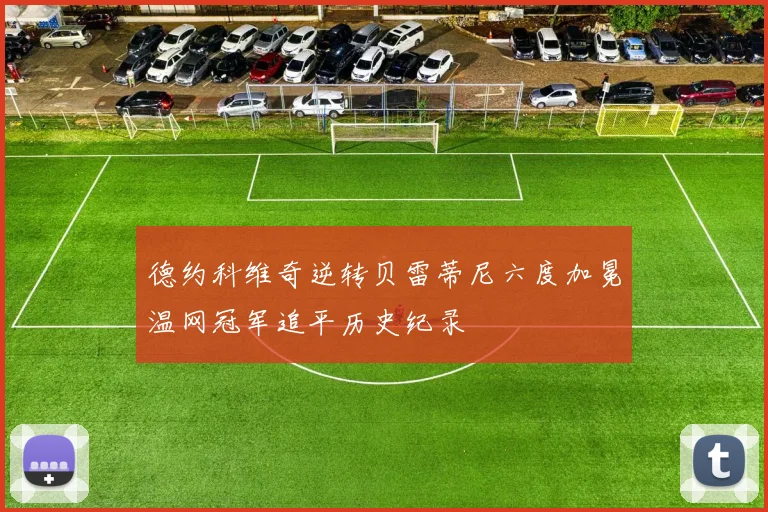 德约科维奇逆转贝雷蒂尼六度加冕温网冠军追平历史纪录